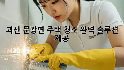 괴산 문광면 주택 청소, 완벽 솔루션 제공!