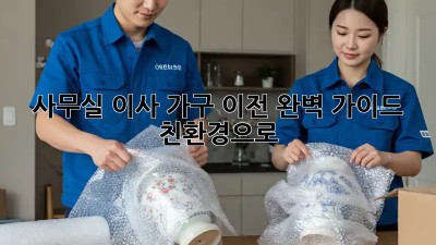 사무실 이사, 가구 이전 완벽 가이드: 친환경으로!