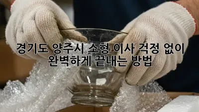 경기도 양주시 소형 이사, 걱정 없이 완벽하게 끝내는 방법!