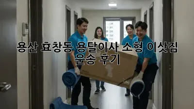 용산 효창동 용달이사 소형 이삿짐 운송 후기